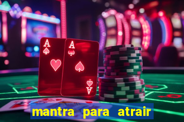 mantra para atrair dinheiro imediatamente